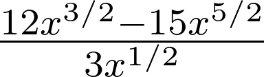 Rendered by QuickLaTeX.com {12x^{3/2}-15x^{5/2}}\over{3x^{1/2}}