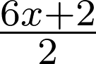 frac{6x+2}{2}