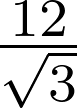 frac{12}{sqrt{3}}