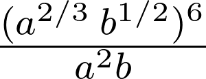 Rendered by QuickLaTeX.com {(a^{2/3}\>b^{1/2})^6}\over{a^2b}